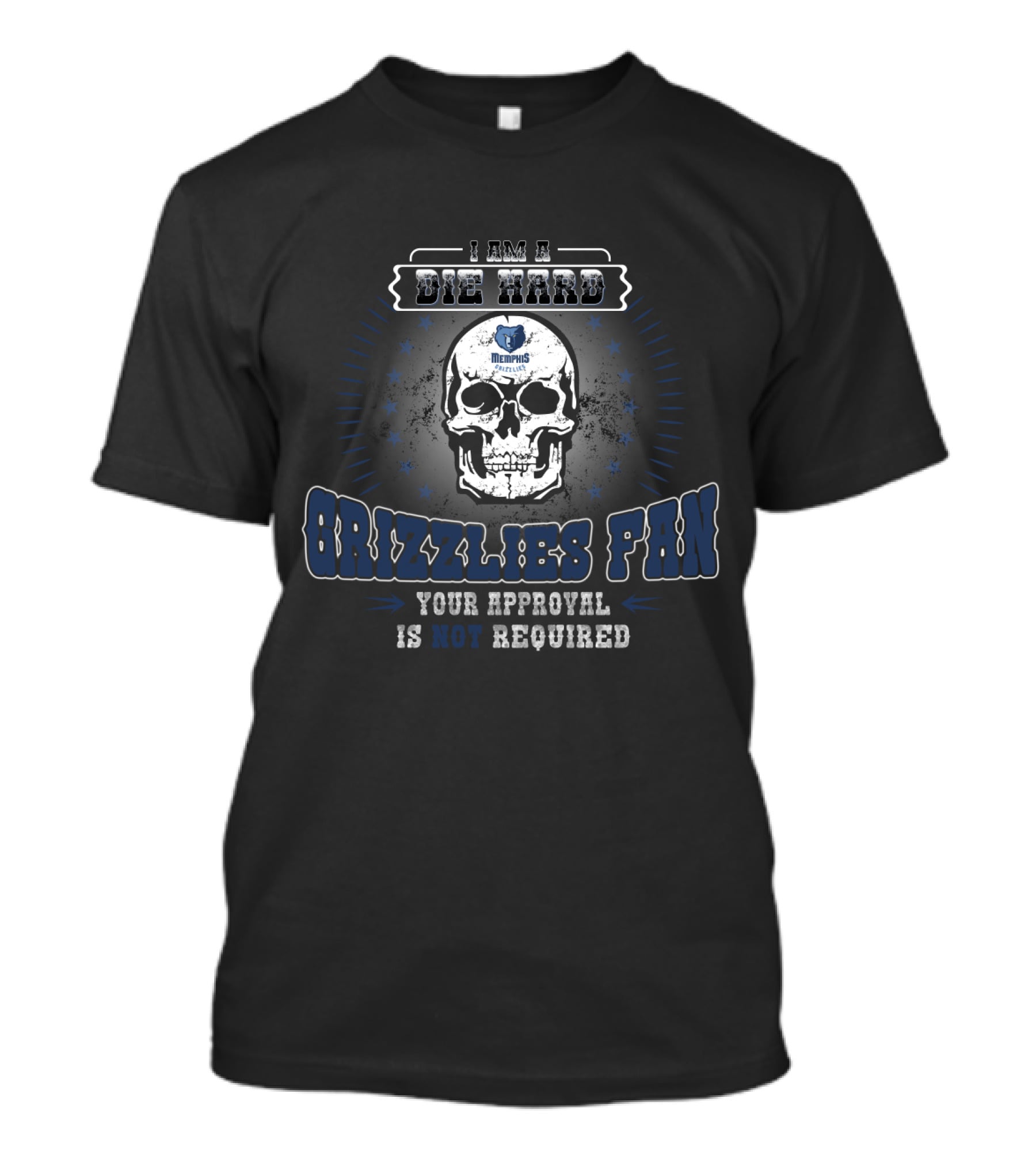 I Am A Die Hard Memphis Grizzlies Fan Your Approval Is Not Required T-Shirt