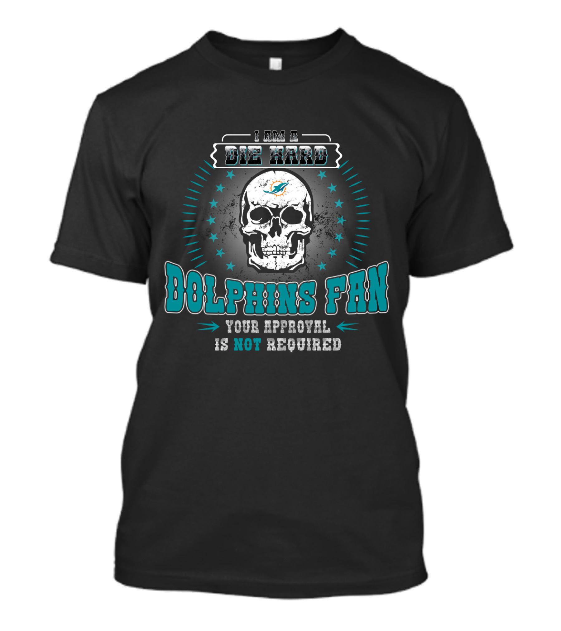 I Am A Die Hard Dolphins Fan Your Approval Is Not Required T-Shirt