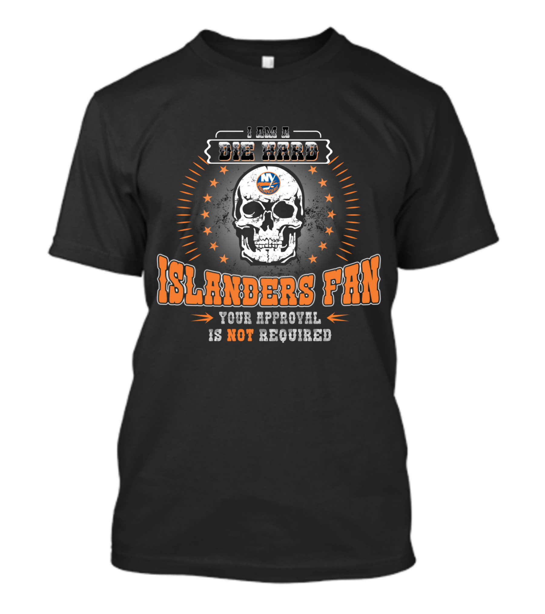I Am A Die Hard New York Islanders Fan Skull Design Your Approval Is Not Required T-Shirt