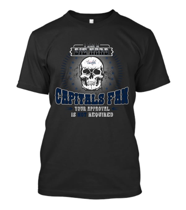I Am A Die Hard Capitals Fan Your Approval Is Not Required Skull T-Shirt