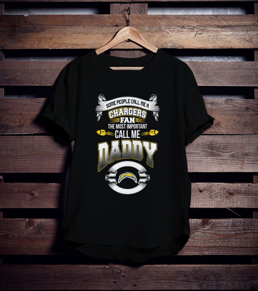 Some People Call Me A Chargers Fan The Most Important Call Me Daddy T-Shirt