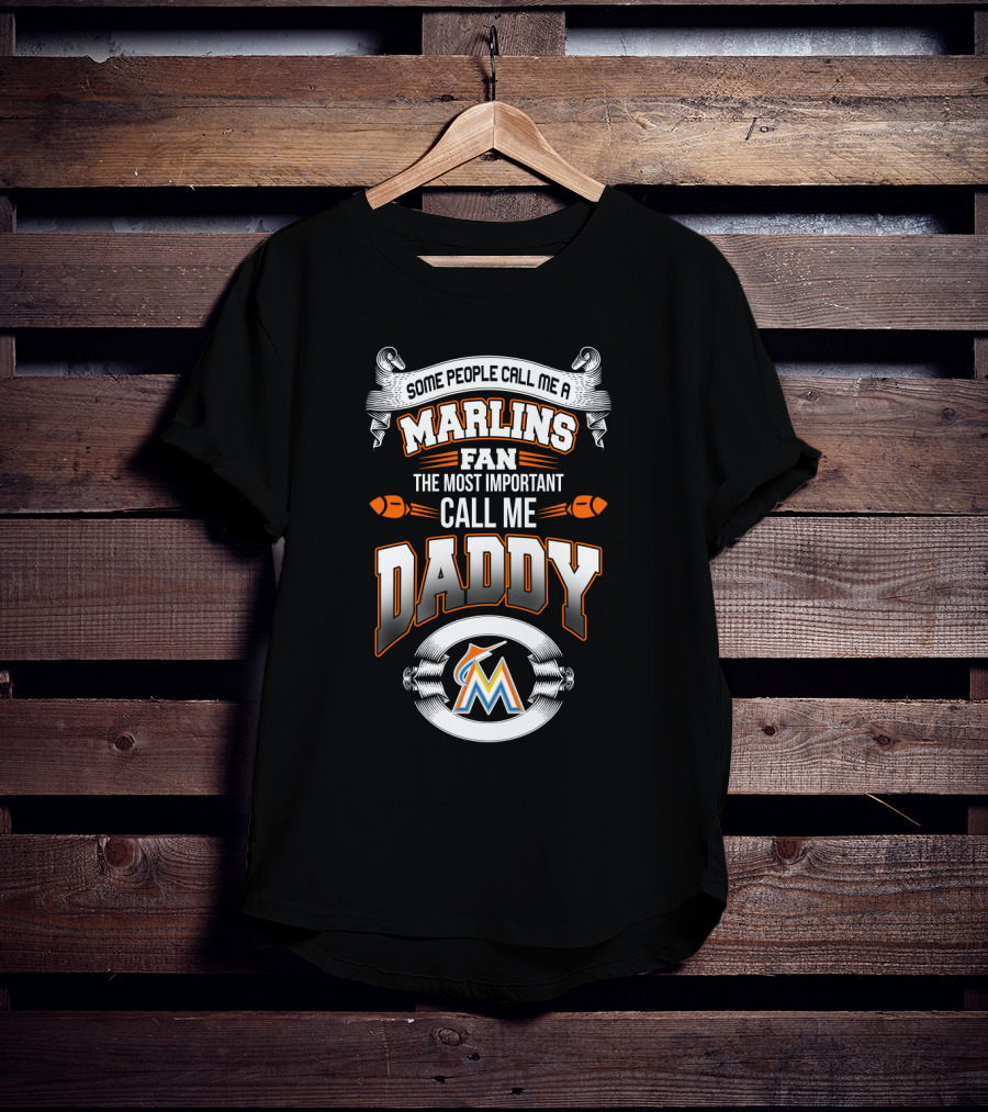 Some People Call Me A Marlins Fan The Most Important Call Me Daddy Miami Marlins T-Shirt