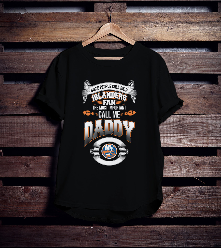Some People Call Me A New York Islanders Fan The Most Important Call Me Daddy T-Shirt