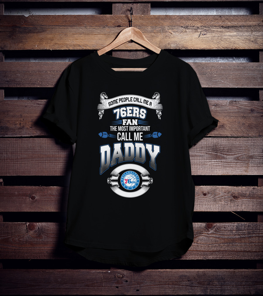 Some People Call Me A 76ers Fan The Most Important Call Me Daddy Philadelphia 76ers Father's Day T-Shirt