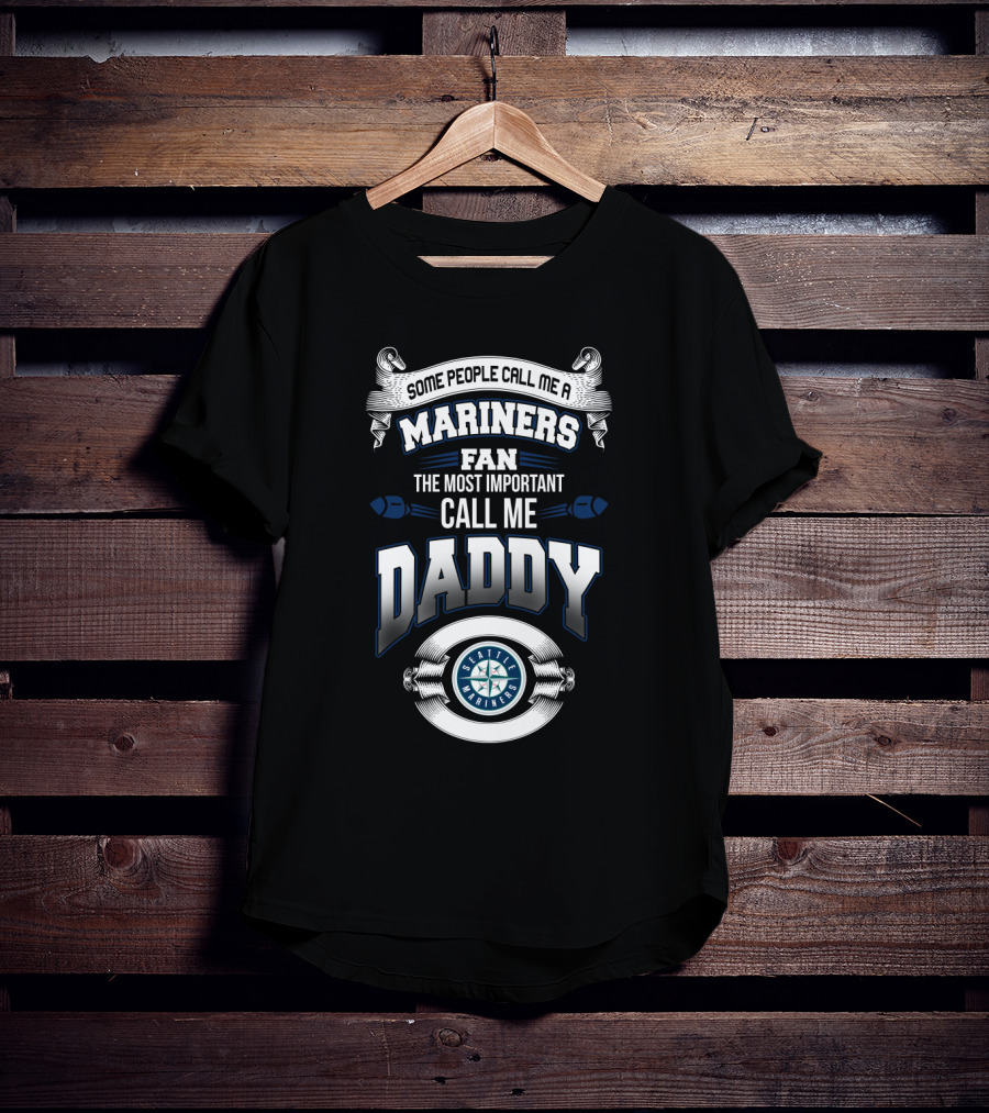 Some People Call Me A Seattle Mariners Fan The Most Important Call Me Daddy T-Shirt