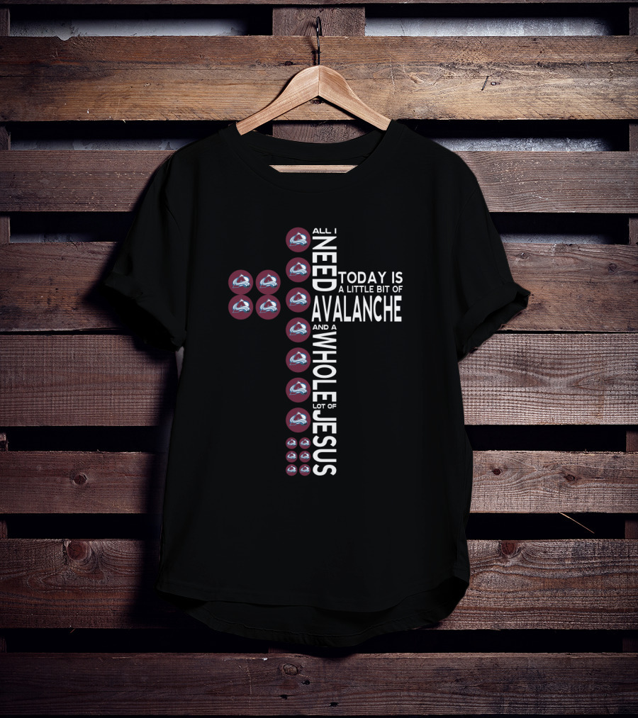 All I Need Today Is A Little Bit Of Avalanche And A Whole Lot Of Jesus T-Shirt