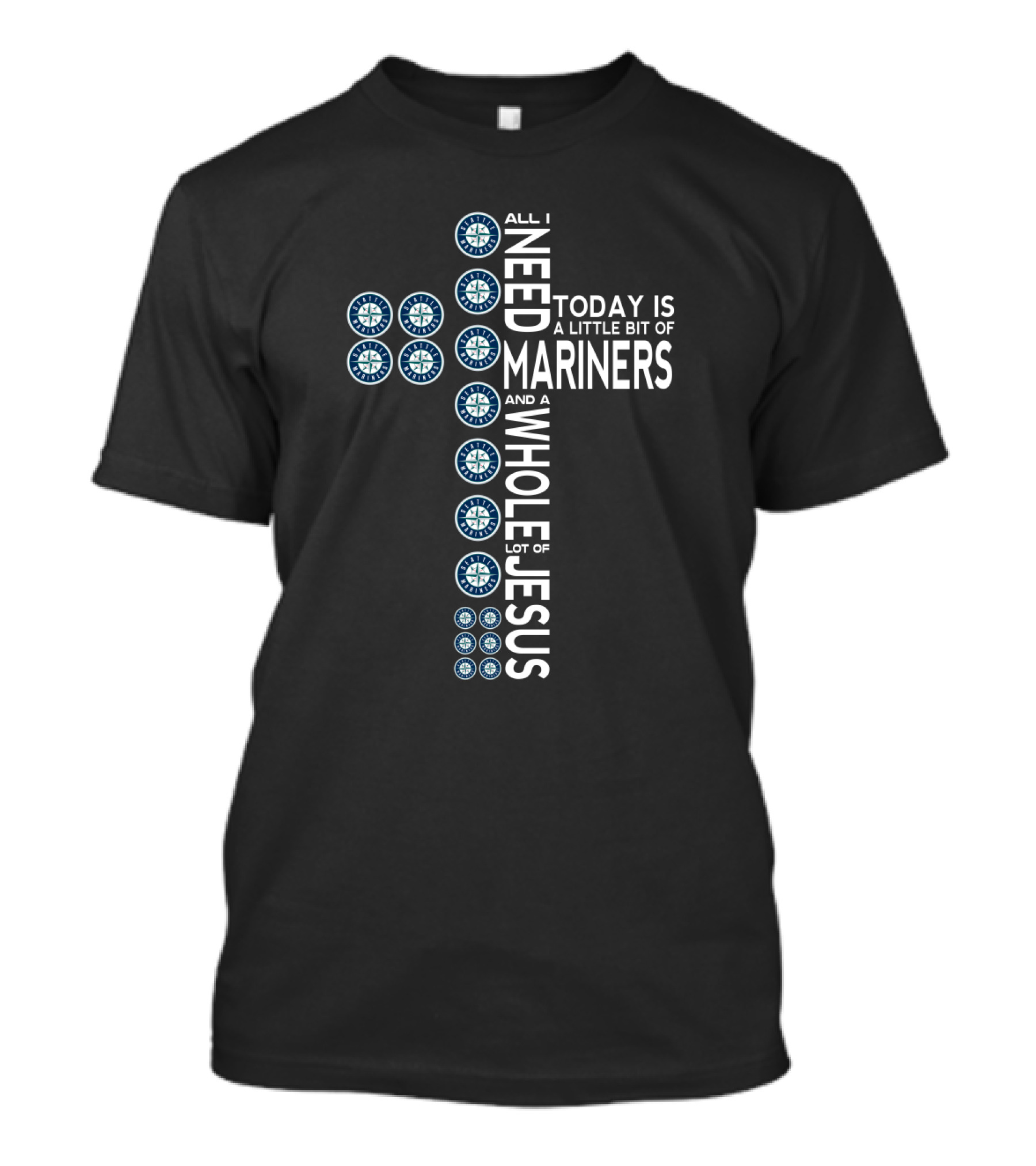 All I Need Today Is A Little Bit Of Mariners And A Whole Lot Of Jesus T-Shirt