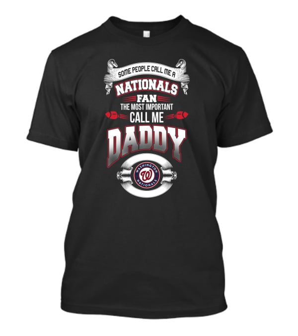 Some People Call Me A Nationals Fan The Most Important Call Me Daddy Washington Nationals T-Shirt