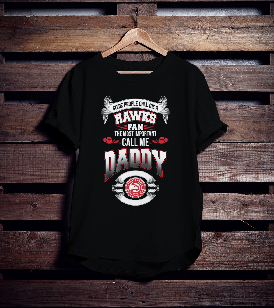 Some People Call Me Hawks Fan The Most Important Call Me Daddy Atlanta Hawks Basketball Club T-Shirt