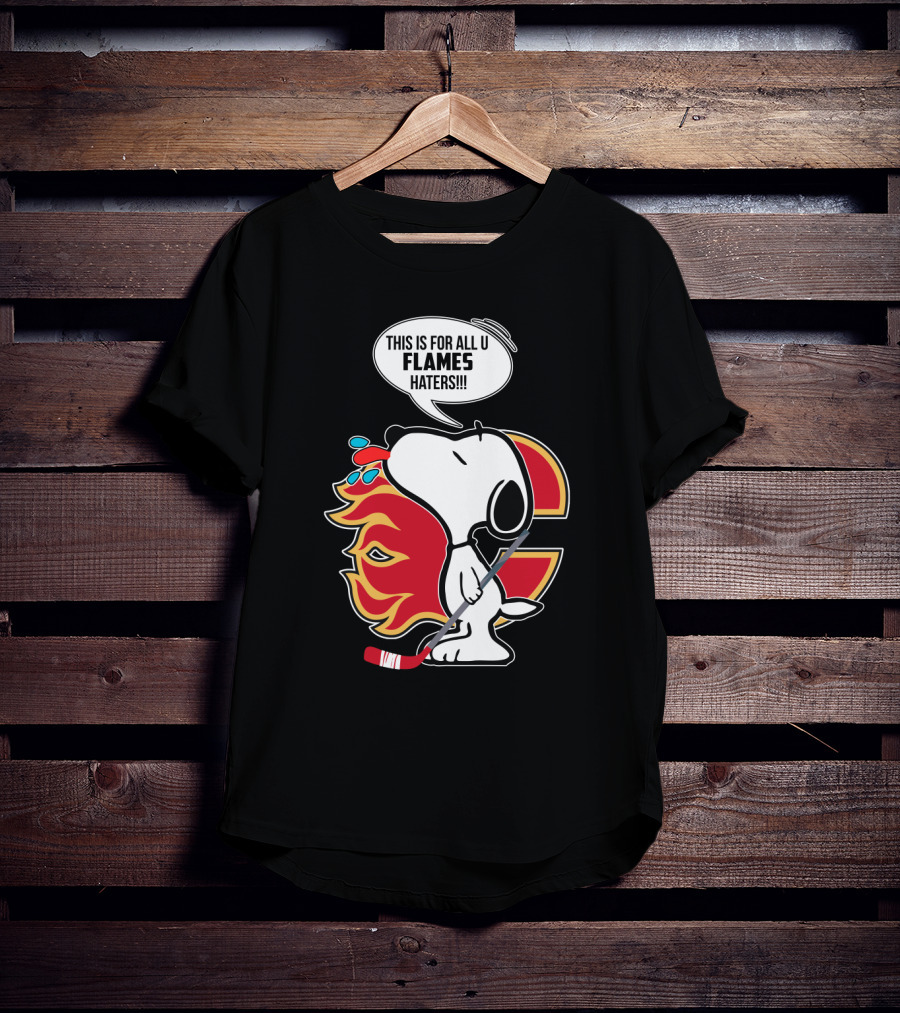 Snoopy Hockey And Calgary Flames Fans This Is For All U Flames Haters T-Shirt