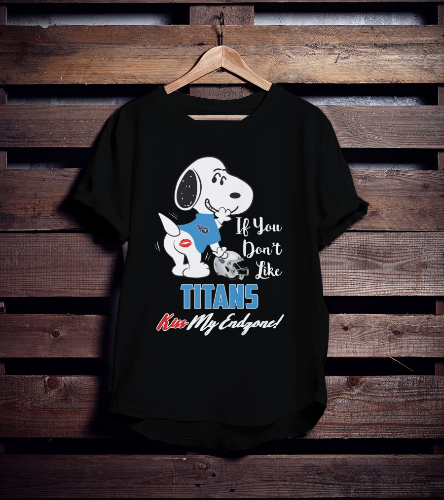 If You Don't Like Titans Kiss My Endzone Snoopy And Tennessee Titans T-Shirt