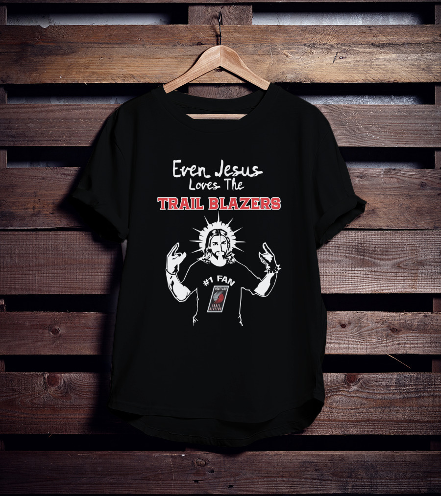 Even Jesus Loves The Trail Blazers Portland #1 Fan T-Shirt