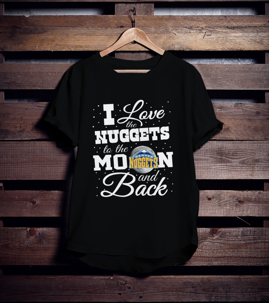 I Love The Denver Nuggets To The Moon And Back T-Shirt