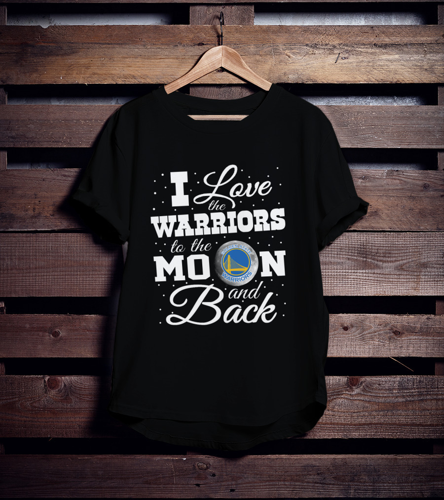 I Love The Golden State Warriors To The Moon And Back T-Shirt
