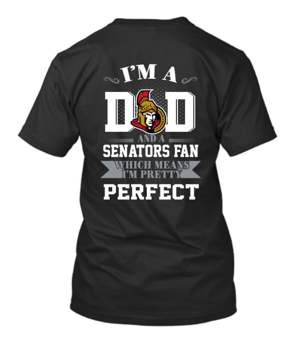 I'm A Dad And A Senators Fan Which Means I'm Pretty Perfect T-Shirt