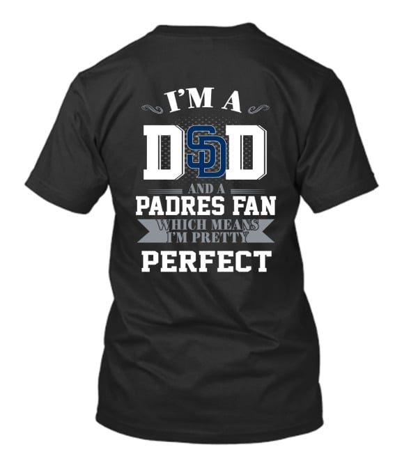 I'm A Dad And A Padres Fan Which Means I'm Pretty Perfect T-Shirt