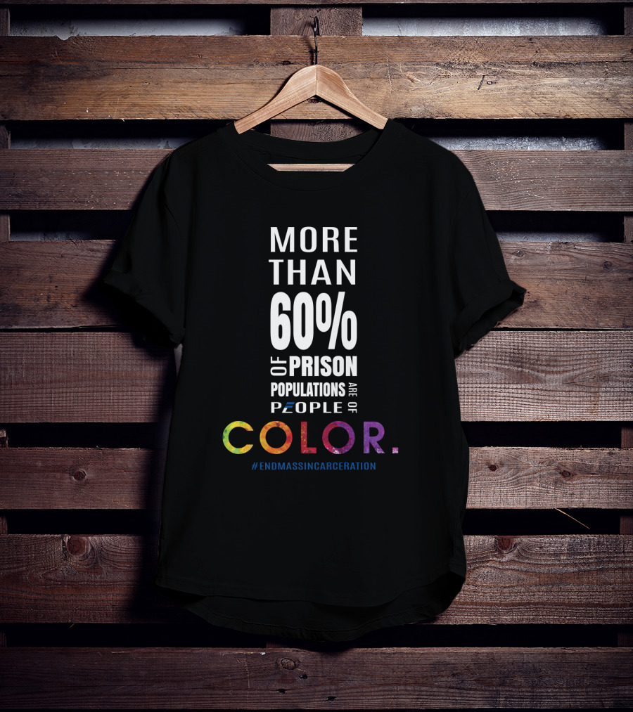 More Than 60 Percent Of Prison Populations Are People Of Color #EndMassIncarceration T-Shirt