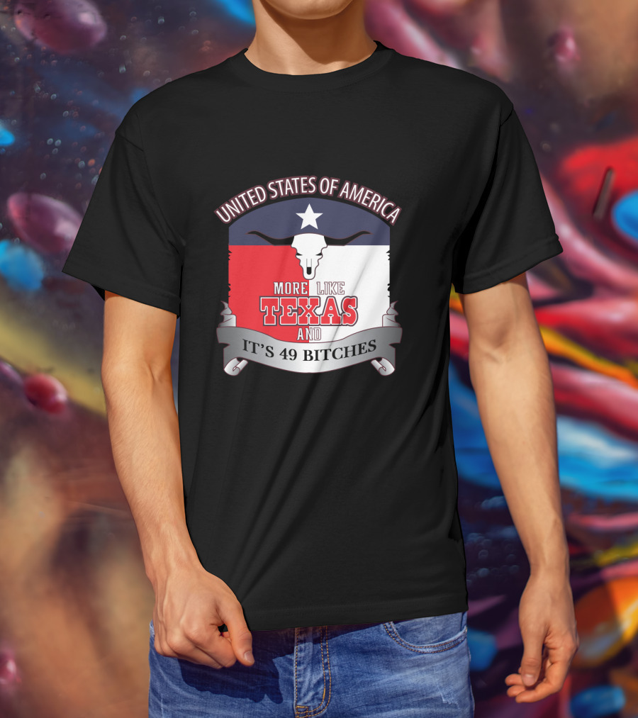 United States Of America More Like Texas And It's 49 Bitches T-Shirt