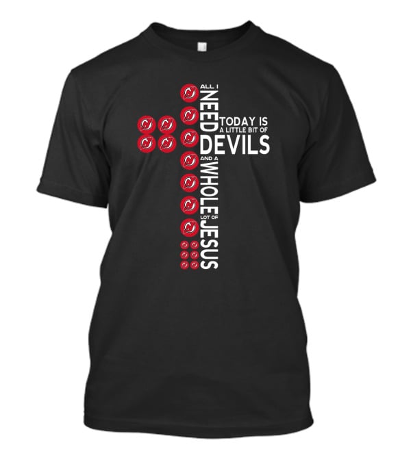 All I Need Today Is A Little Bit Of Devils And A Whole Lot Of Jesus New Jersey Fans T-Shirt