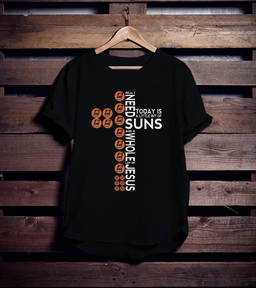 All I Need Today Is A Little Bit Of Suns And A Whole Lot Of Jesus T-Shirt