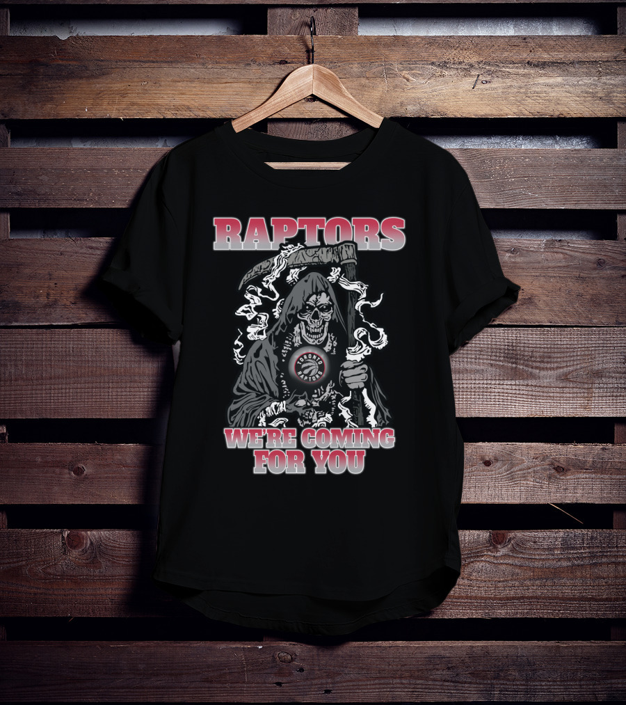 Raptors We're Coming For You Grim Reaper Toronto Basketball Enthusiasts T-Shirt