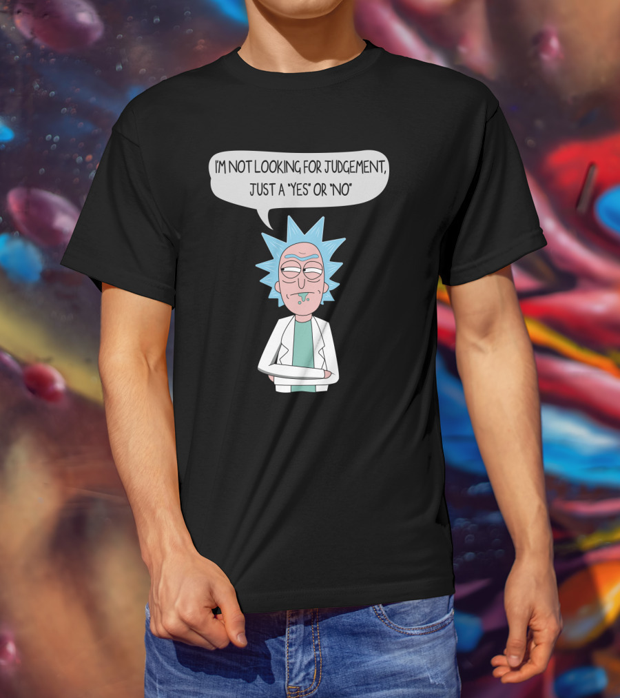 Rick And Morty Rick Sanchez Not Looking For Judgement Just A Yes Or No T-Shirt