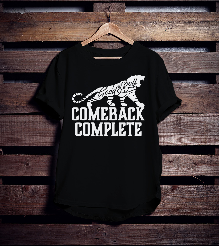 Comeback Complete Tiger Good At Golf Tiger Woods Fans T-Shirt