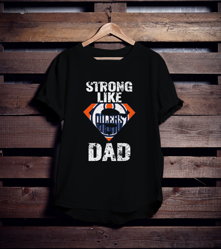 Strong Like Dad Edmonton Oilers Super Dad T-Shirt