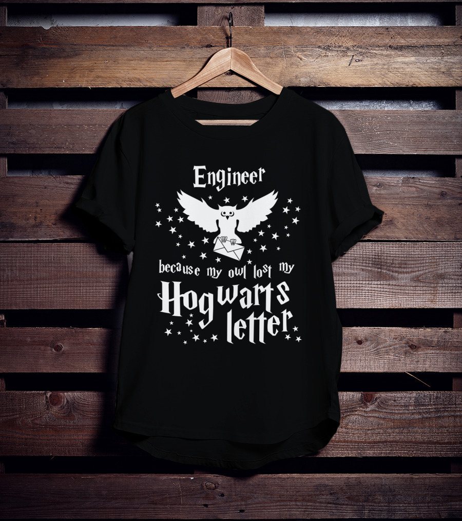 Engineer Because My Owl Lost My Hogwarts Letter T-Shirt