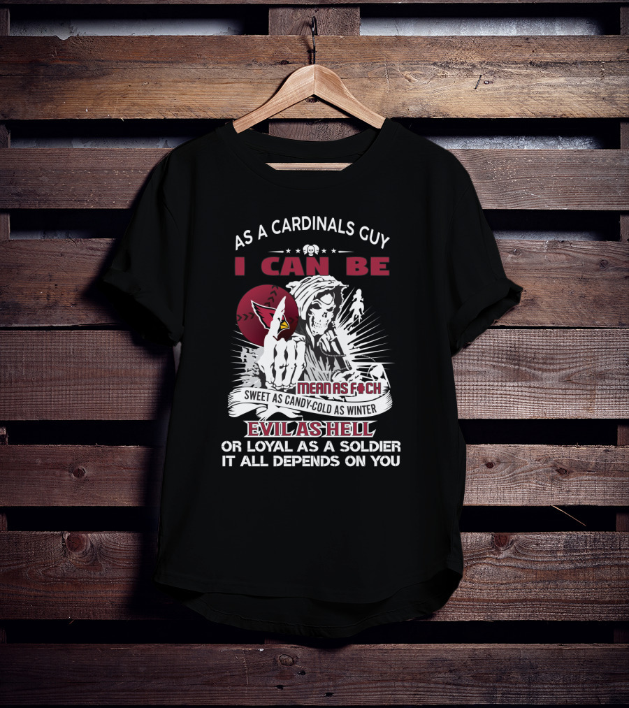 As A Cardinals Guy I Can Be Mean As F Sweet As Candy Cold As Winter Evil As Hell Or Loyal As A Soldier T-Shirt
