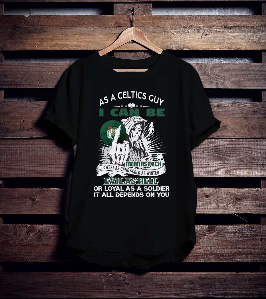 As A Celtics Guy I Can Be Mean As F Sweet As Candy Cold As Winter Evil As Hell Loyal As A Soldier T-Shirt