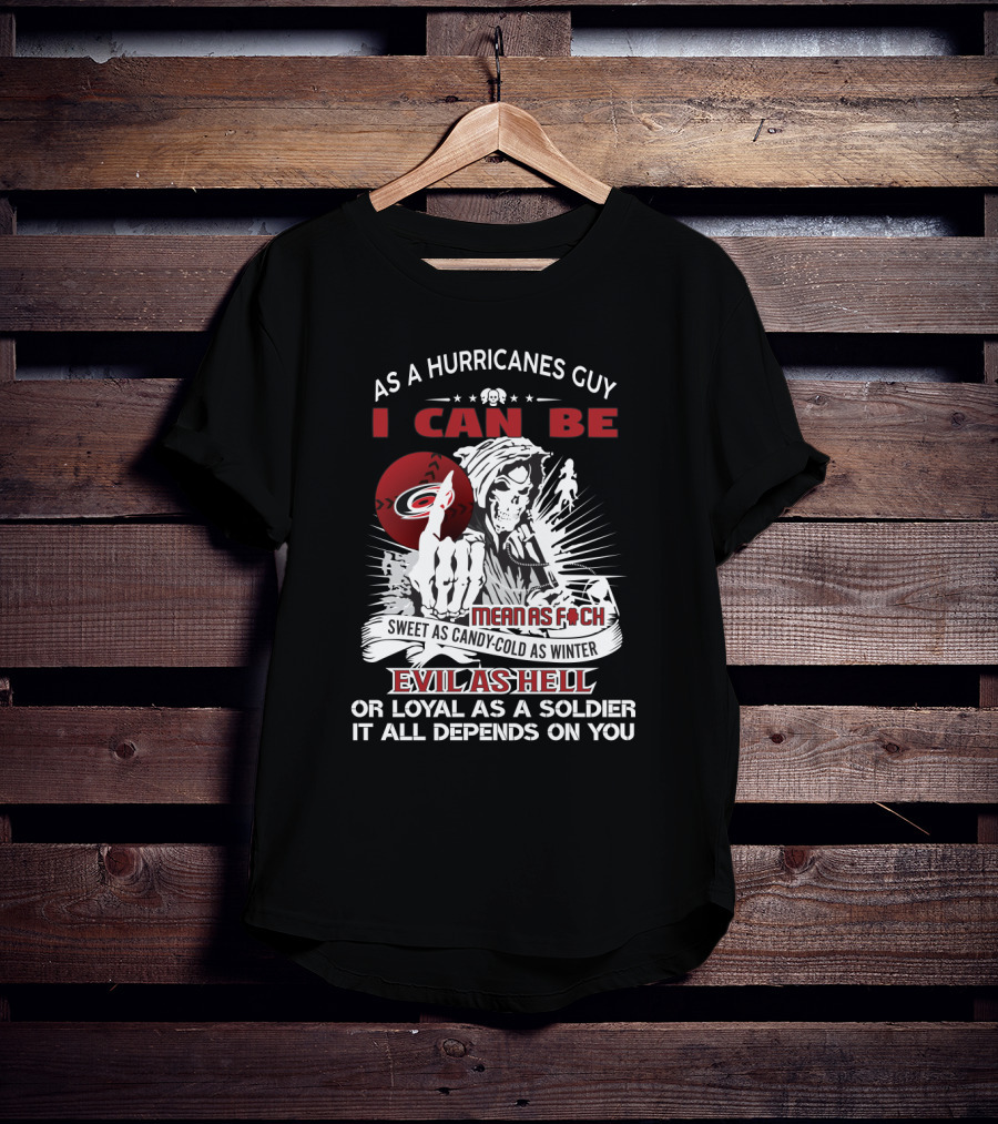 As A Hurricanes Guy I Can Be Mean As Foch Sweet As Candy-Cold As Winter Evil As Hell Or Loyal As A Soldier T-Shirt