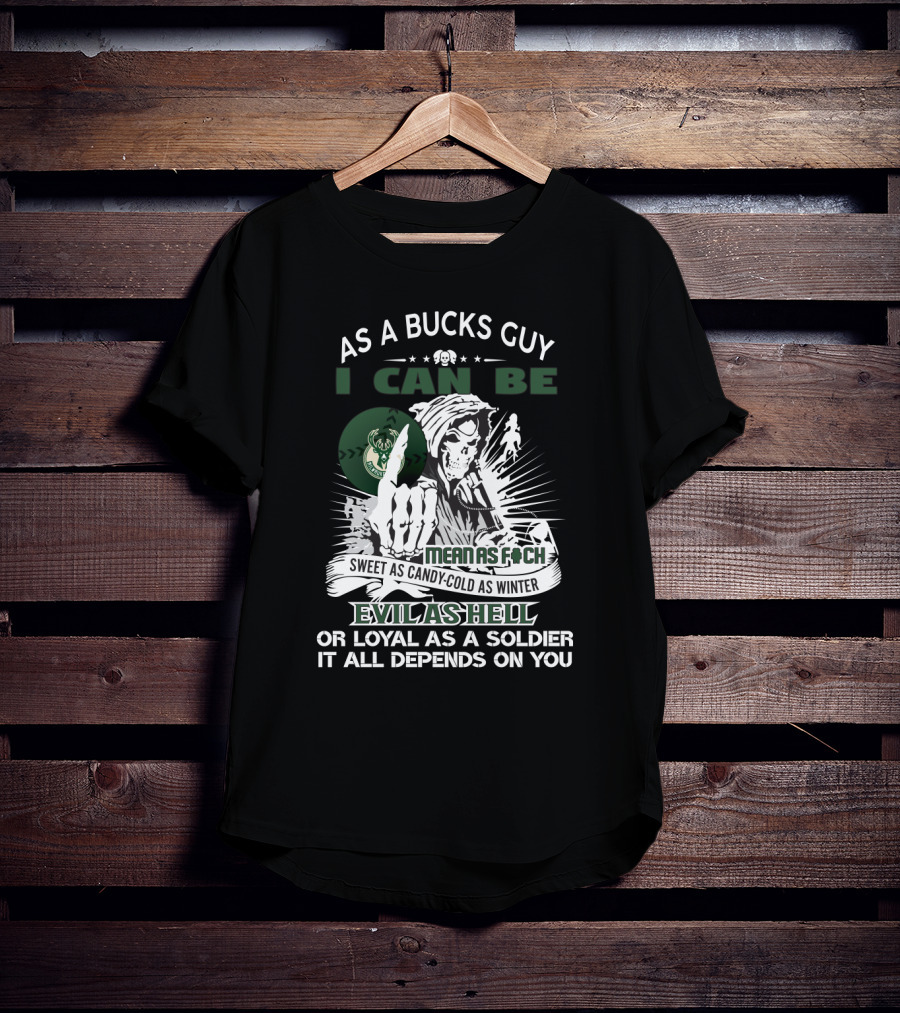 As A Bucks Guy I Can Be Mean As F Sweet As Candy Cold As Winter Evil As Hell Or Loyal As A Soldier It All Depends On You T-Shirt