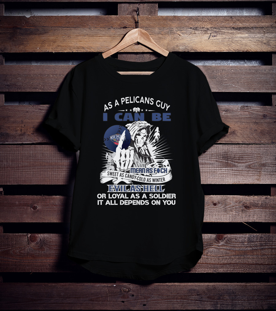 As A Pelicans Guy I Can Be Mean As F Sweet As Candy Cold As Winter Evil As Hell Loyal As A Soldier New Orleans T-Shirt