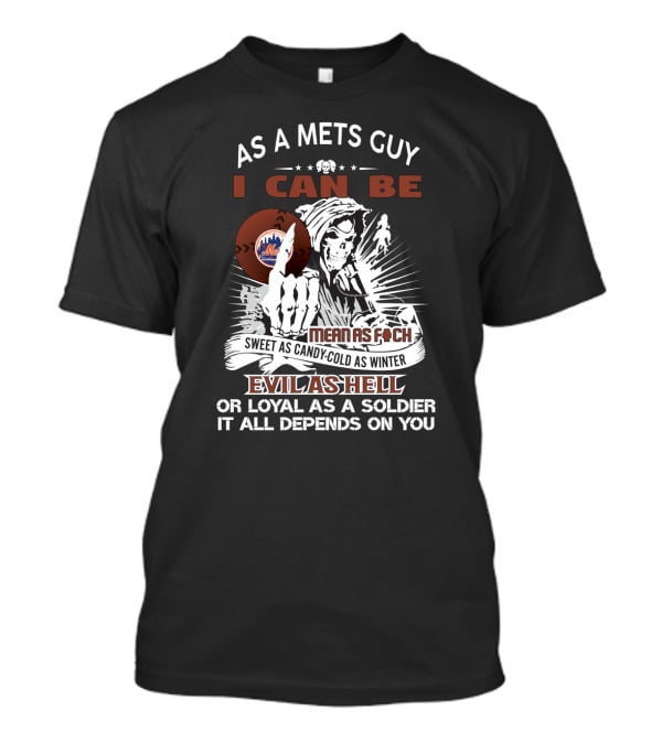 As A Mets Guy I Can Be Grim Reaper Means AF Sweet As Candy Cold As Winter Evil As Hell Loyal As A Soldier It All Depends On You T-Shirt