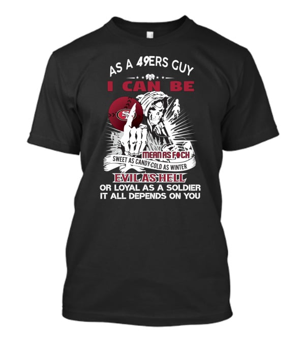 49ers Guy Grim Reaper Mean As F Sweet As Candy Cold As Winter Evil As Hell Loyal As A Soldier T-Shirt