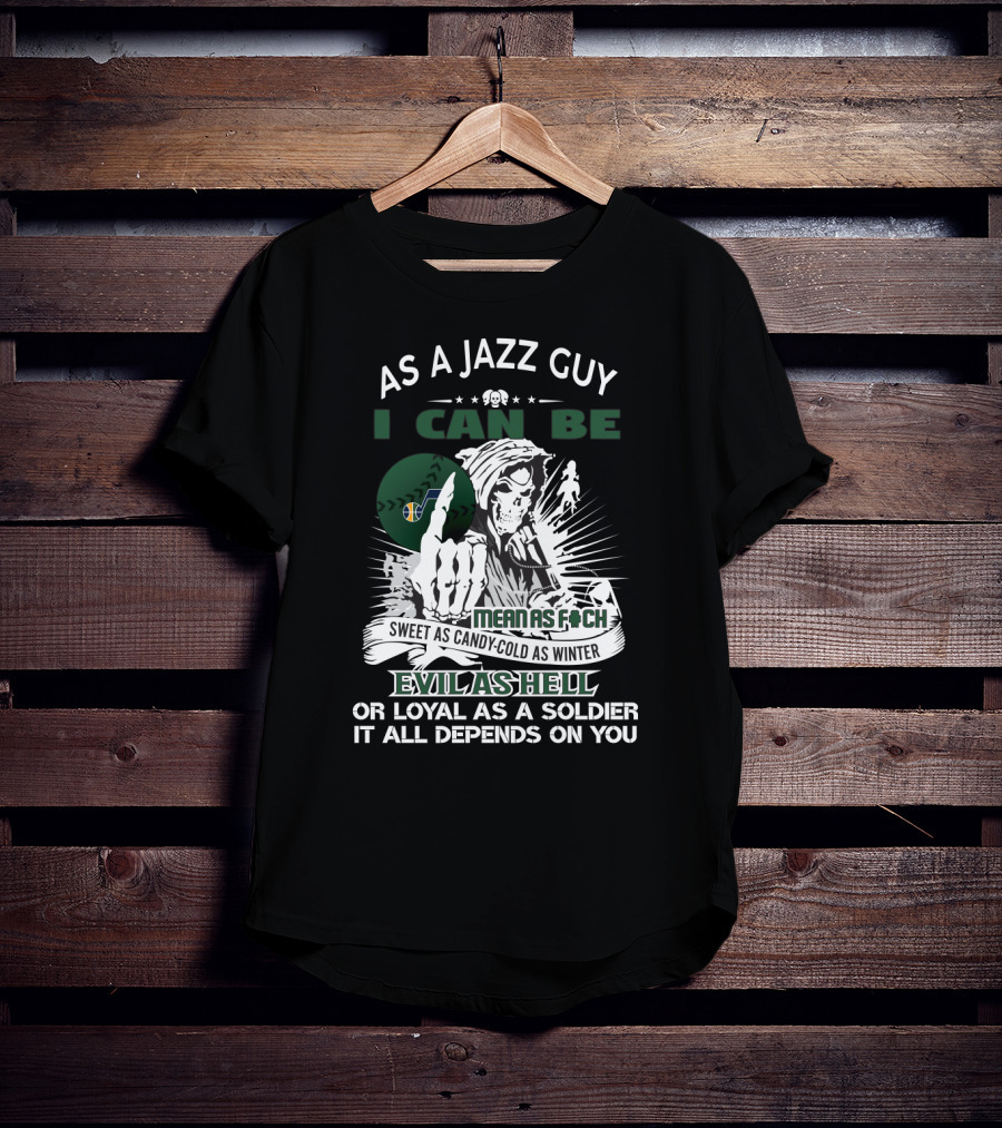 As A Jazz Guy I Can Be Sweet As Candy Cold As Winter Evil As Hell Or Loyal As A Soldier T-Shirt