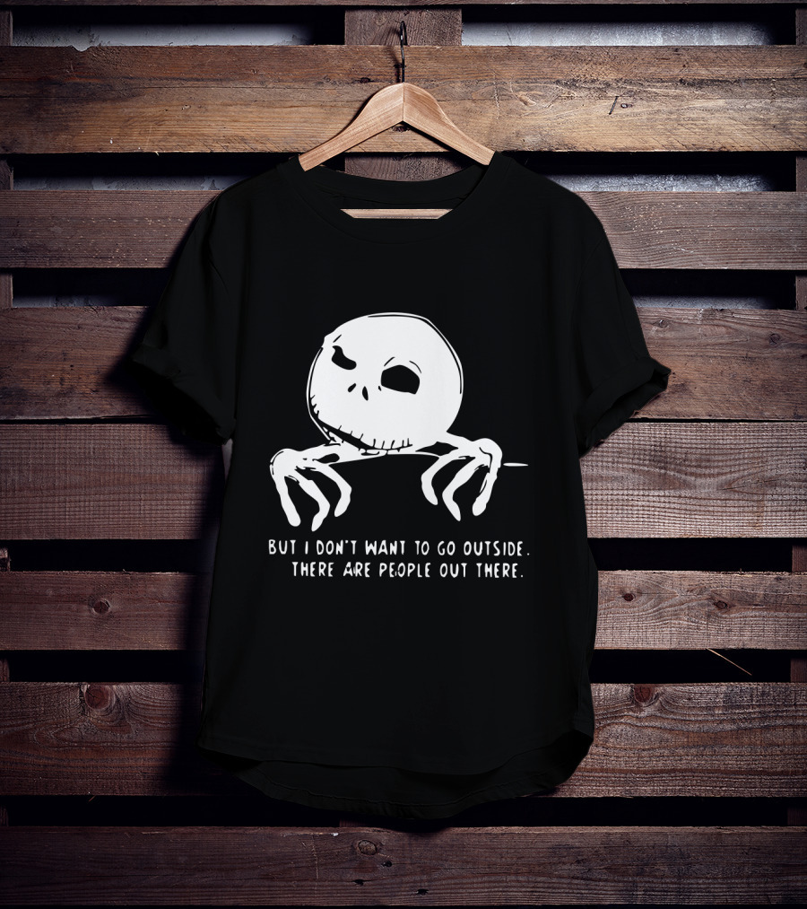 Jack Skellington But I Don't Want To Go Outside There Are People Out There T-Shirt