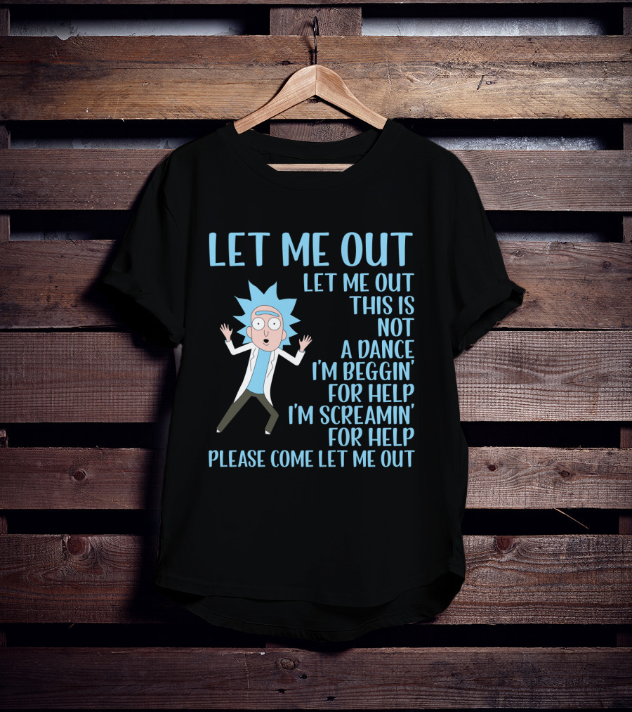 Rick And Morty Let Me Out Beggin' For Help Funny Design For Fans T-Shirt