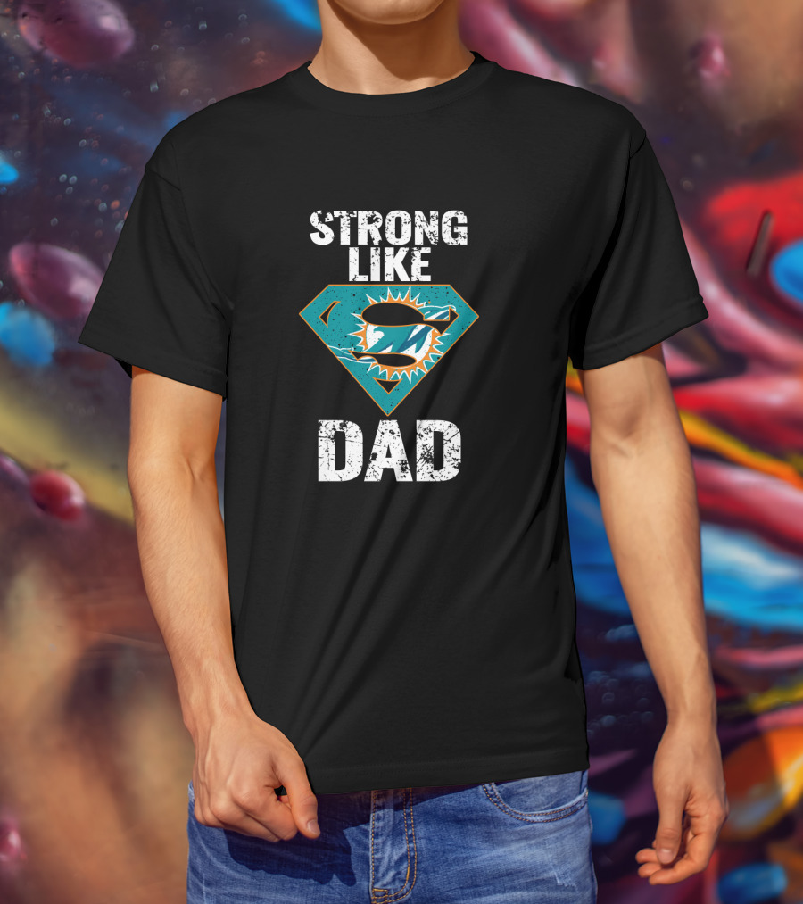 Strong Like Dad Miami Dolphins Super Dad T-Shirt