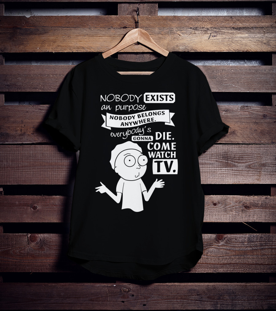 Rick And Morty Nobody Exists Nobody Belongs Everybody's Gonna Die TV T-Shirt