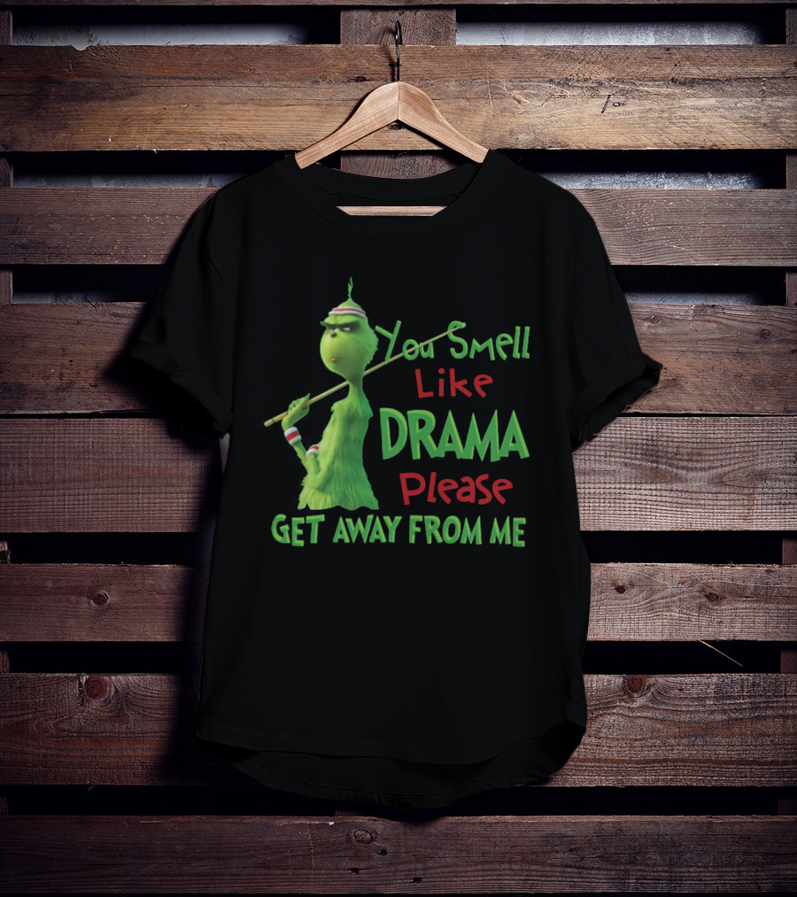 You Smell Like Drama Please Get Away From Me Green Character Holiday Humor T-Shirt