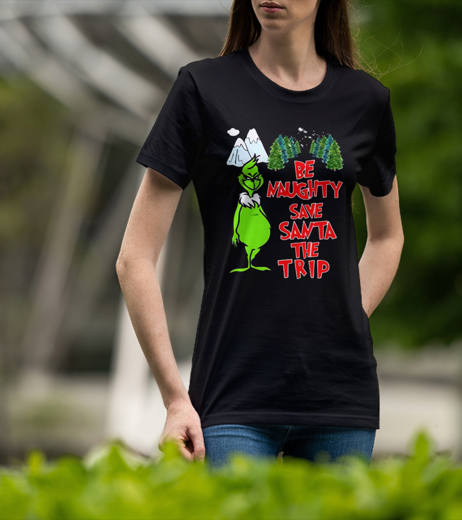 Grinch Be Naughty Save Santa The Trip Christmas Humor Mountaintop Trees T-Shirt