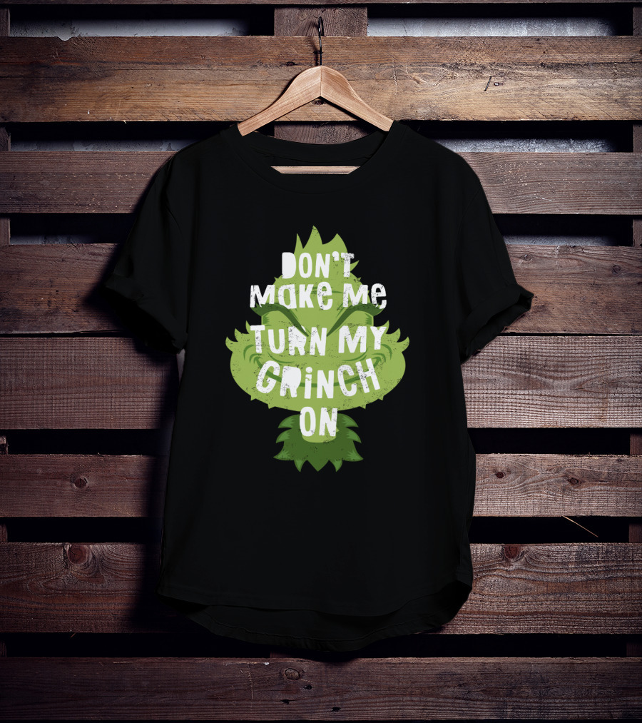 Don't Make Me Turn My Grinch On Grumpy Holiday Character Humor T-Shirt