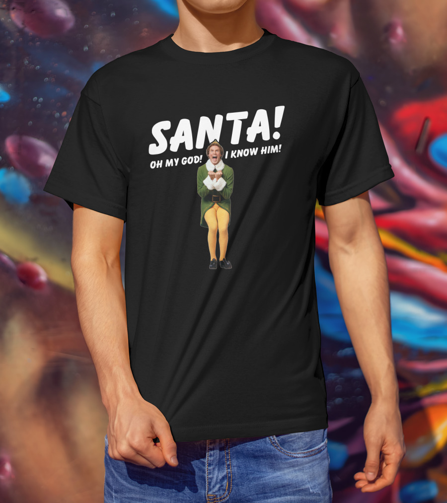 Santa Oh My God I Know Him Buddy The Elf Christmas Movie T-Shirt