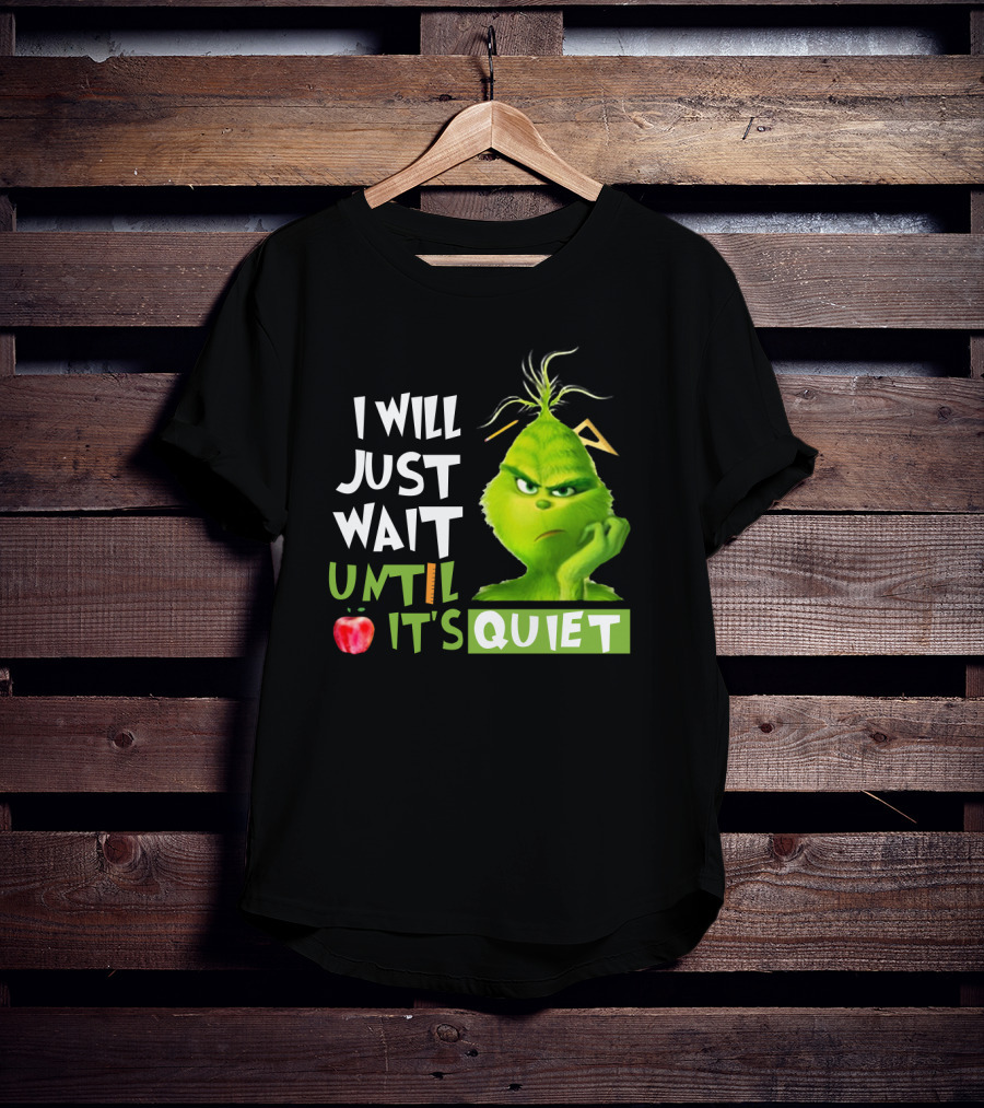I Will Just Wait Until It's Quiet Grinch With Apple And Playful Font T-Shirt