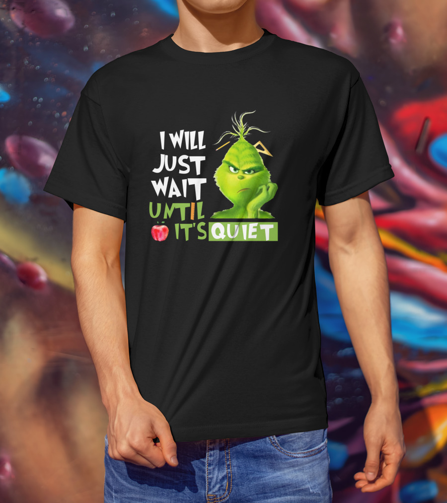 I Will Just Wait Until It's Quiet Grinch With Apple And Playful Font T-Shirt