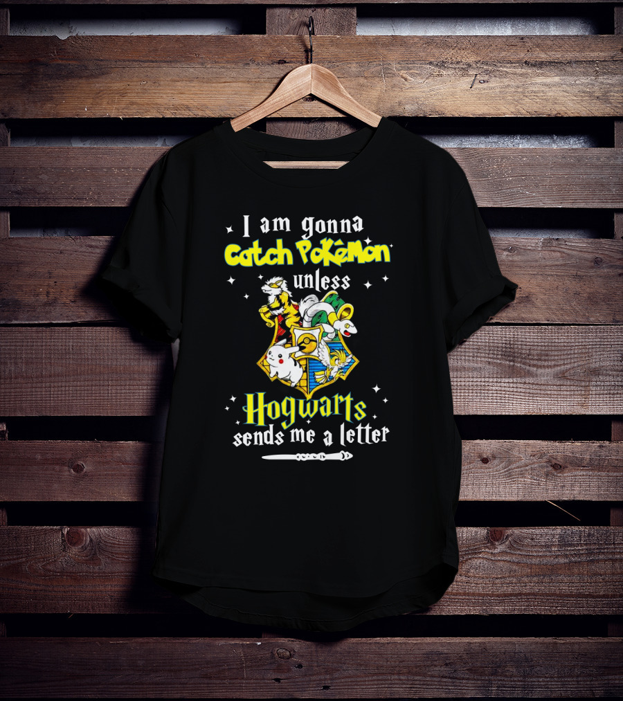 I Am Gonna Catch Pokemon Unless Hogwarts Sends Me A Letter T-Shirt