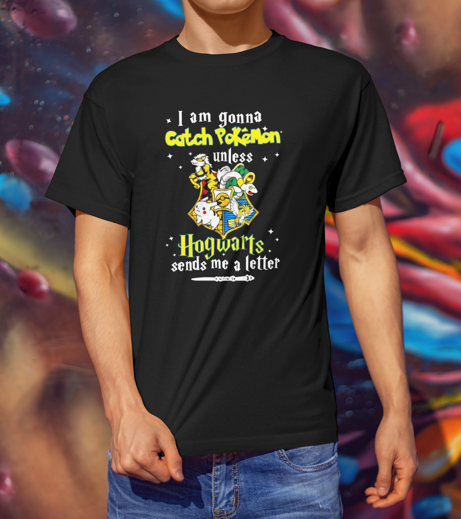 I Am Gonna Catch Pokemon Unless Hogwarts Sends Me A Letter T-Shirt