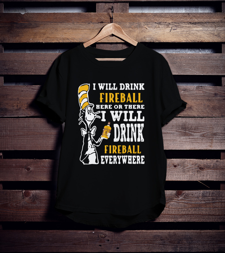 I Will Drink Fireball Here Or There Everywhere Dr Seuss Cat Hat Bottle T-Shirt